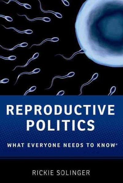 Reproductive politics : what everyone needs to know / Rickie Solinger.