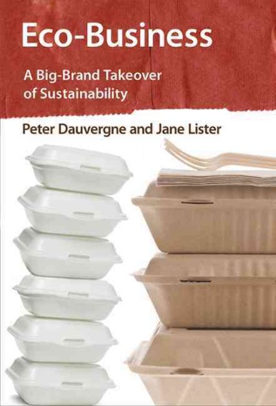 Eco-Business : a big-brand takeover of sustainability / Peter Dauvergne and Jane Lister.