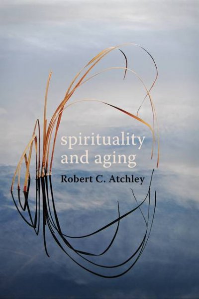 Spirituality and aging / Robert C. Atchley.