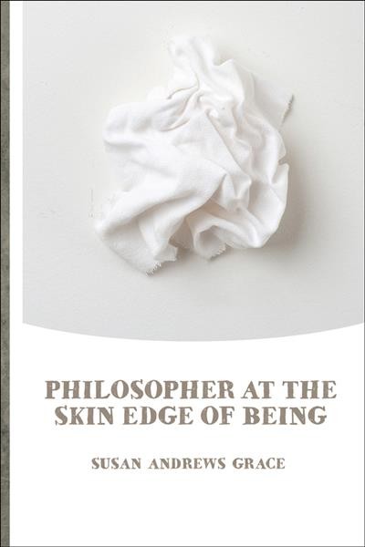 Philosopher at the skin edge of being / Susan Andrews Grace.