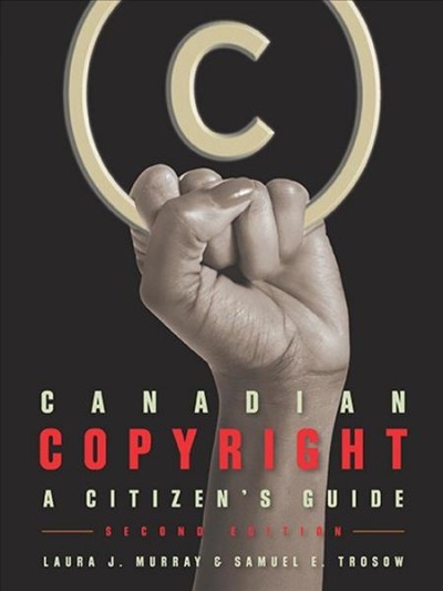 Canadian copyright : a citizen's guide / Laura J. Murray and Samuel E. Trosow ; illustrator, Jane Burkowski.