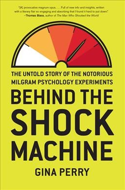 Behind the shock machine : the untold story of the notorious Milgram psychology experiments / Gina Perry.