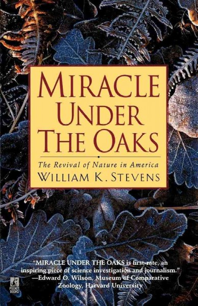 Miracle under the oaks : the revival of nature in America / William K. Stevens ; drawings by Patricia J. Wynne ; maps by Myra Klockenbrink.