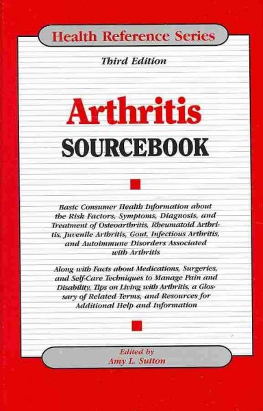 Arthritis sourcebook : basic consumer health information about the risk factors, symptoms, diagnosis, and treatment of osteoarthritis, rheumatoid arthritis, juvenile arthritis, gout, infectious arthritis, and auto-immune disorders associated with arthritis, along with facts about medications ... / edited by Amy L. Sutton.
