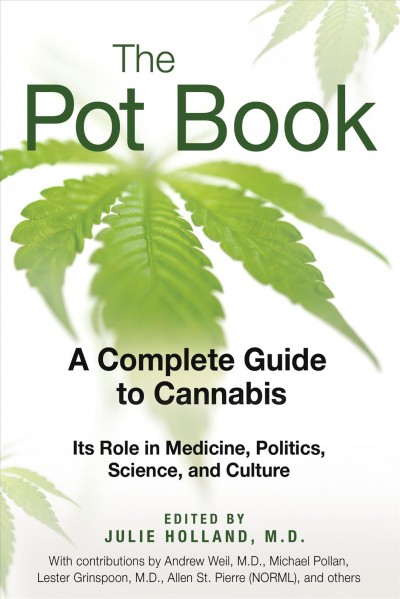 The pot book : a complete guide to cannabis : its role in medicine, politics, science, and culture / edited by Julie Holland.