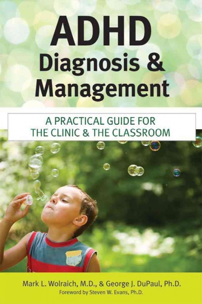 ADHD diagnosis and management : a practical guide for the clinic and the classroom / by Mark L. Wolraich and George J. DuPaul.
