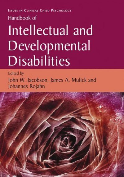 Handbook of intellectual and developmental disabilities / edited by John W. Jacobson, James A. Mulick, Johannes Rojahn.