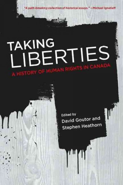 Taking liberties : a history of human rights in Canada / edited by David Goutor and Stephen Heathorn.