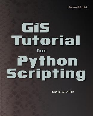 GIS tutorial for Python scripting / David W. Allen.