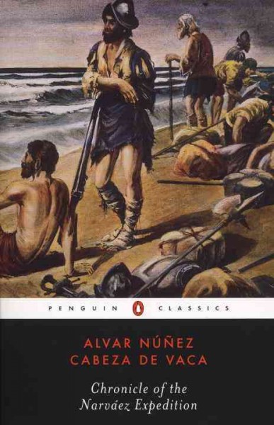 Chronicle of the Narváez expedition / Alvar Núñez Cabeza de Vaca ; translated by Fanny Bandelier ; revised and annotated by Harold Augenbraum ; introduction by Ilan Stavans.