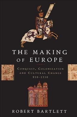 The making of Europe : conquest, colonization, and cultural change, 950-1350 / Robert Bartlett.