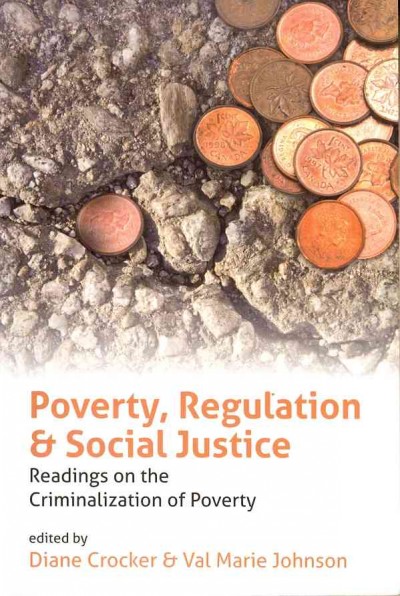 Poverty, regulation, and social justice : readings on the criminalization of poverty / edited by Diane Crocker & Val Marie Johnson.