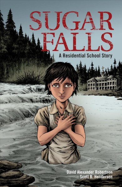 Sugar Falls : a residential school story / David Alexander Robertson ; illustrated by Scott B. Henderson.