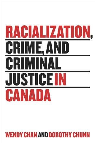 Racialization, crime and criminal justice in Canada / Wendy Chan and Dorothy Chunn.