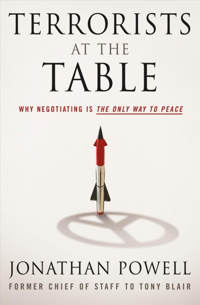 Terrorists at the table : why negotiating is the only way to peace / Jonathan Powell.