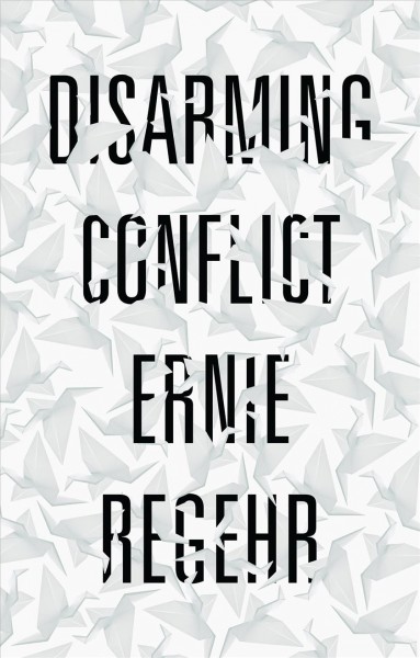 Disarming conflict / Ernie Regehr.