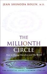 The millionth circle : how to change ourselves and the world : the essential guide to women's circles / Jean Shinoda Bolen.