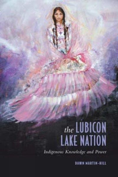 The Lubicon Lake Nation : indigenous knowledge and power / Dawn Martin-Hill.