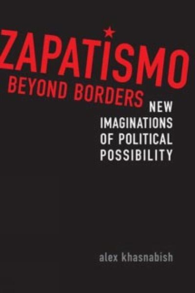 Zapatismo beyond borders : new imaginations of political possibility / Alex Khasnabish.