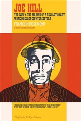 Joe Hill : the IWW & the making of a revolutionary workingclass counterculture / Franklin Rosemont.