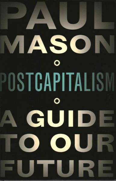 Postcapitalism : a guide to our future / Paul Mason.