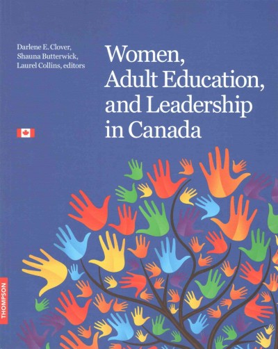 Women, adult education, and leadership in Canada : inspiration, passion, and commitment / edited by Darlene E. Clover, Shauna Butterwick, and Laurel Collins.