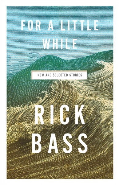 For a little while : new and selected stories / Rick Bass.