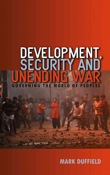 Development, security and unending war : governing the world of peoples / Mark Duffield.
