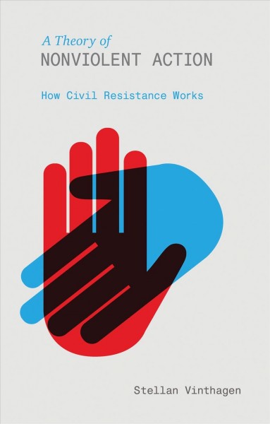 A theory of nonviolent action : how civil resistance works / Stellan Vinthagen.