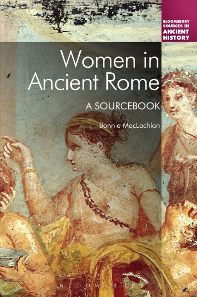 Women in ancient Rome : a sourcebook / Bonnie MacLachlan.