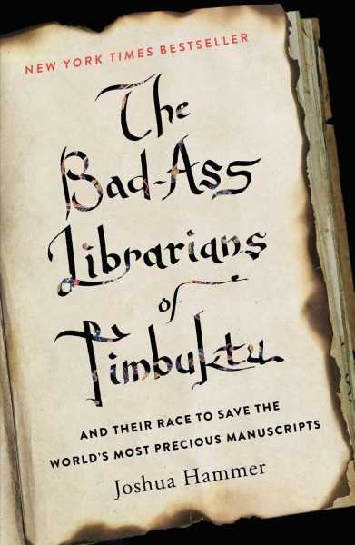 The bad-ass librarians of Timbuktu : and their race to save the world's most precious manuscripts / Joshua Hammer.