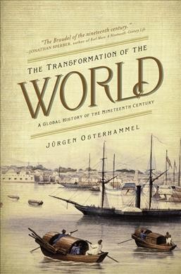 The transformation of the world : a global history of the nineteenth century / Jurgen Osterhammel ; translated by Patrick Camiller.