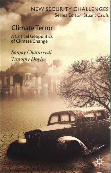 Climate terror : a critical geopolitics of climate change / Sanjay Chaturvedi and Timothy Doyle.