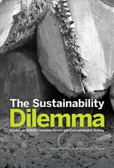 The sustainability dilemma : essays on British Columbia forest and environmental history / Robert Griffin and Richard A. Rajala.