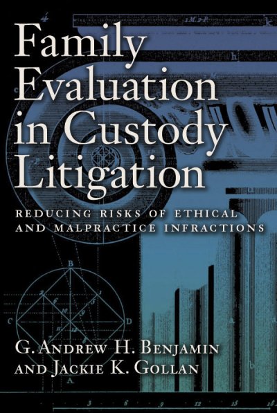 Family evaluation in custody litigation : reducing risks of ethical infractions and malpractice / G. Andrew H. Benjamin and Jackie K. Gollan.