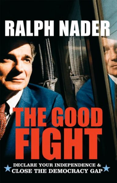 The good fight : declare your independence & close the democracy gap / Ralph Nader.