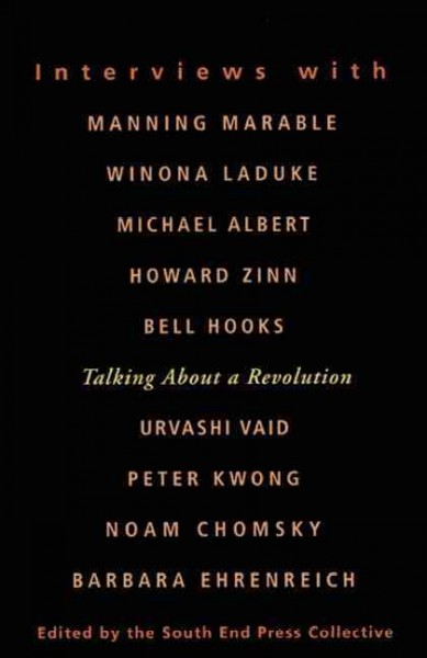 Talking about a revolution : interviews with Michael Albert, Noam Chomsky, Barbara Ehrenreich, Bell Hooks, Peter Kwong, Winona LaDuke, Manning Marable, Urvashi Vaid, and Howard Zinn / [edited by South End Press].