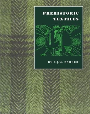 Prehistoric textiles : the development of cloth in the Neolithic and Bronze Ages with special reference to the Aegean / by E.J.W. Barber.