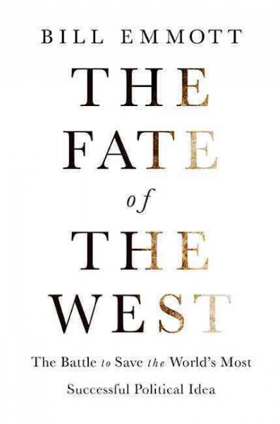 The fate of the west : the battle to save the world's most successful political idea / Bill Emmott