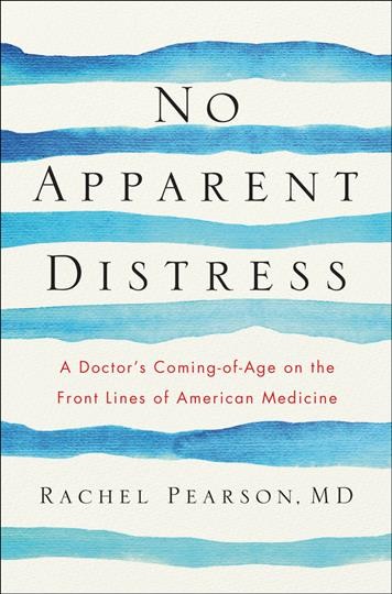 No apparent distress : a doctor's coming-of-age on the front lines of American medicine / Rachel Pearson.