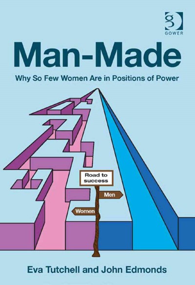 Man-made : why so few women are in positions of power / Eva Tutchell and John Edmonds.