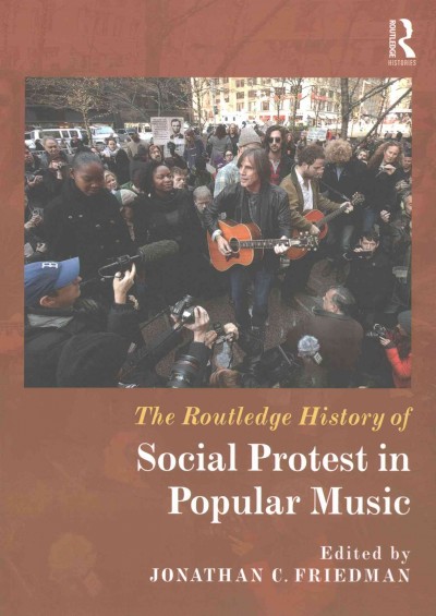 The Routledge history of social protest in popular music / edited by Jonathan C. Friedman.