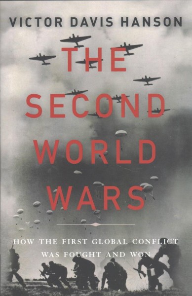 The second world wars : how the first global conflict was fought and won / Victor Davis Hanson.