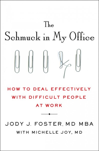The schmuck in my office : how to deal effectively with difficult people at work / Jody Foster ; with Michelle Joy.