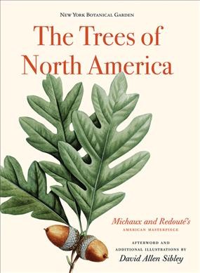 The trees of North America : Michaux and Redout's American masterpiece / preface by David Allen Sibley ; foreword by Gregory Long ; introduction by Marta McDowell.