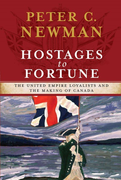 Hostages to fortune : the United Empire Loyalists and the making of Canada / Peter C. Newman.