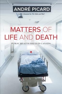 Matters of life and death : public health issues in Canada / André Picard.