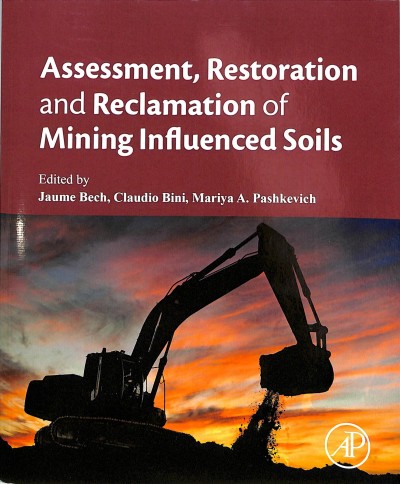 Assessment, restoration and reclamation of mining influenced soils / edited by Jaume Bech, Claudio Bini, Mariya A. Pashkevich.