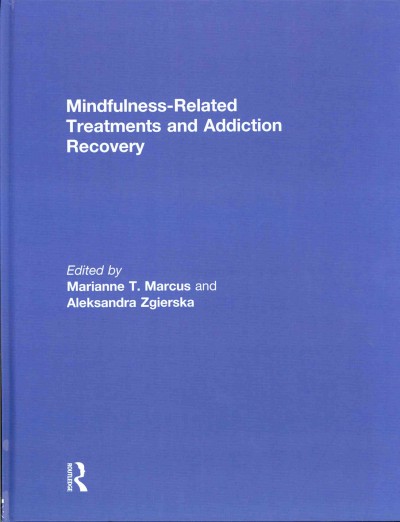 Mindfulness-related treatments and addiction recovery / edited by Marianne T. Marcus and Aleksandra Zgierska.