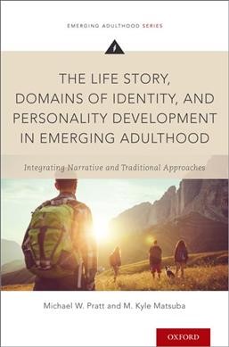 The life story, domains of identity, and personality development in emerging adulthood : integrating narrative and traditional approaches / Michael W. Pratt, M. Kyle Matsuba.